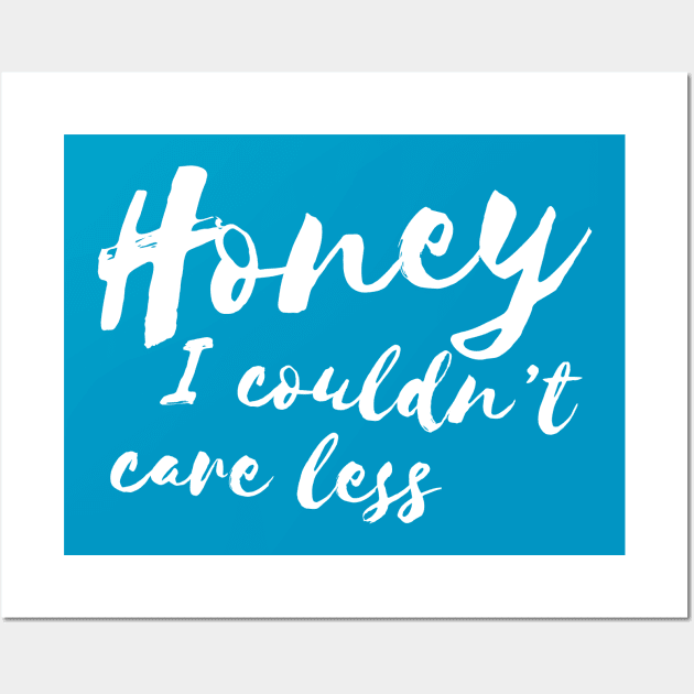 Honey, I Couldnt Care Less Sassy Girl Humor Wall Art by RedYolk